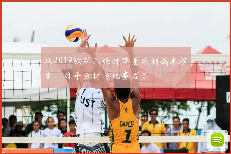 从2019欧冠八强对阵看热刺战术演变：对手分析与比赛启示